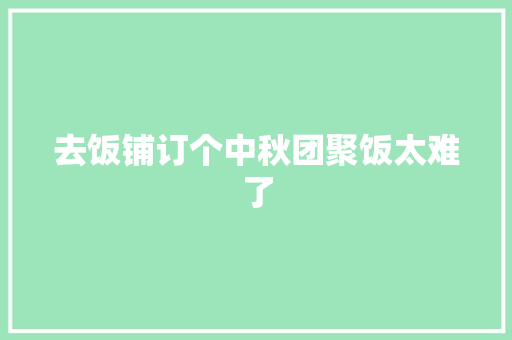 去饭铺订个中秋团聚饭太难了