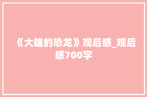 《大雄的恐龙》观后感_观后感700字