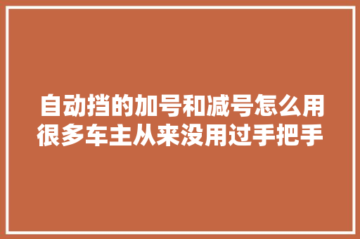 自动挡的加号和减号怎么用很多车主从来没用过手把手教会你