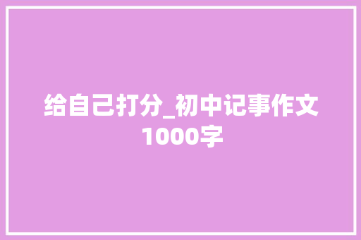 给自己打分_初中记事作文1000字