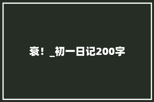 衰！_初一日记200字