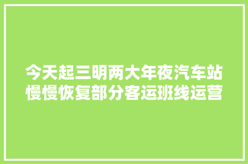 今天起三明两大年夜汽车站慢慢恢复部分客运班线运营
