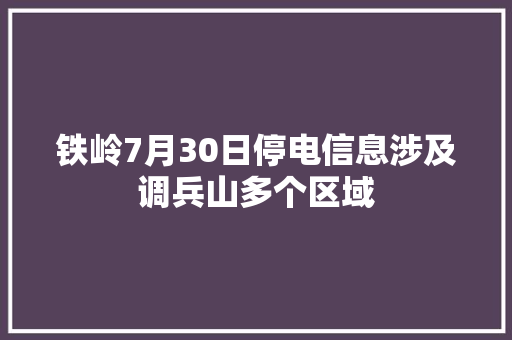 铁岭7月30日停电信息涉及调兵山多个区域