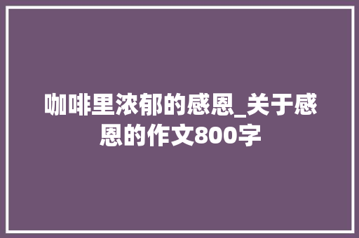 咖啡里浓郁的感恩_关于感恩的作文800字