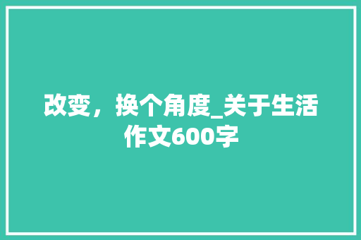 改变，换个角度_关于生活作文600字