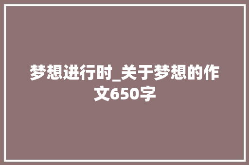 梦想进行时_关于梦想的作文650字