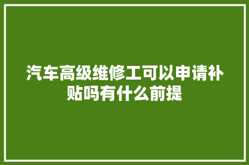 汽车高级维修工可以申请补贴吗有什么前提