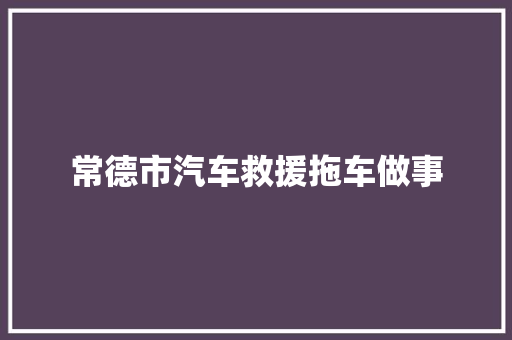 常德市汽车救援拖车做事