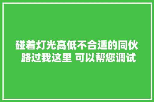 碰着灯光高低不合适的同伙 路过我这里 可以帮您调试一下