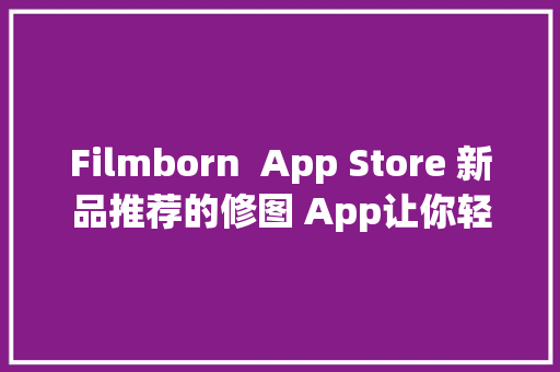 Filmborn  App Store 新品推荐的修图 App让你轻松玩转胶片风格 iOS