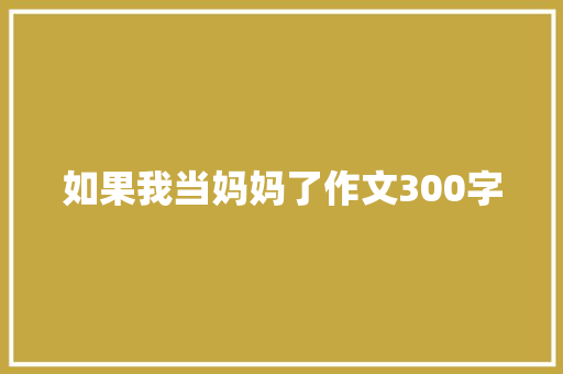 如果我当妈妈了作文300字