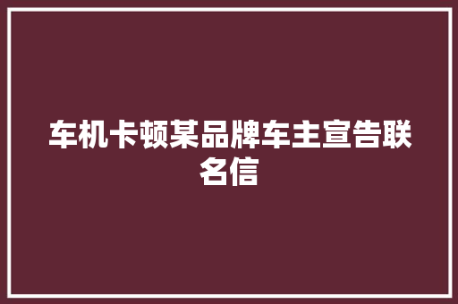 车机卡顿某品牌车主宣告联名信 汽车知识