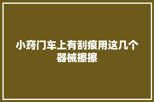 小窍门车上有刮痕用这几个器械擦擦