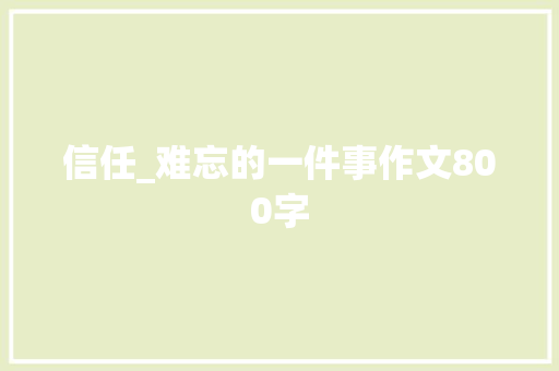 信任_难忘的一件事作文800字