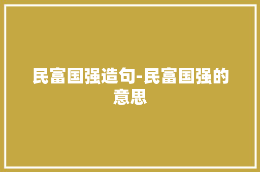 民富国强造句-民富国强的意思