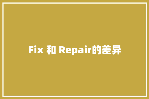 Fix 和 Repair的差异