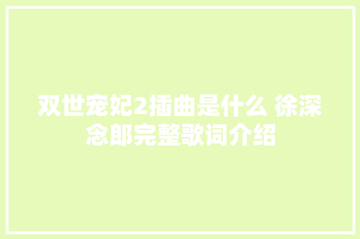 双世宠妃2插曲是什么 徐深念郎完整歌词介绍