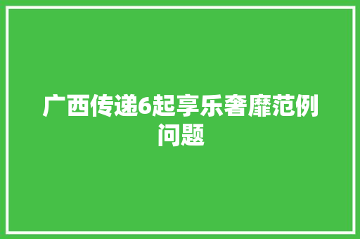 广西传递6起享乐奢靡范例问题