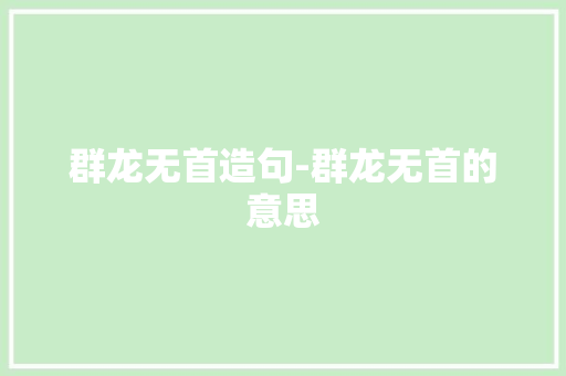 群龙无首造句-群龙无首的意思