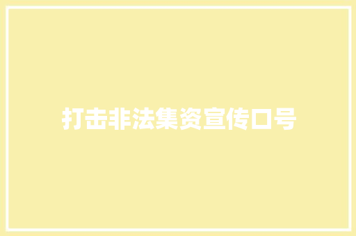 打击非法集资宣传口号  第1张 打击非法集资宣传口号 知识百科