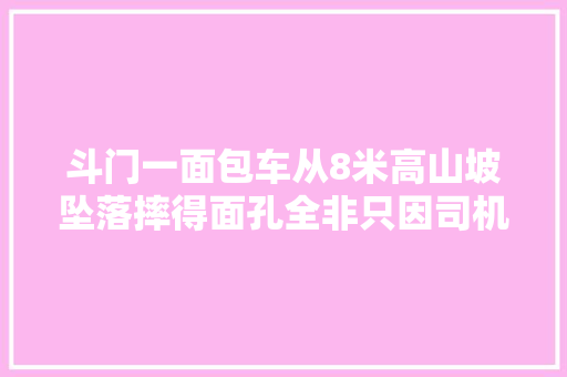 斗门一面包车从8米高山坡坠落摔得面孔全非只因司机粗心大年夜意