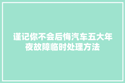谨记你不会后悔汽车五大年夜故障临时处理方法