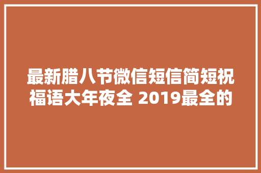 最新腊八节微信短信简短祝福语大年夜全 2019最全的腊八节祝福语
