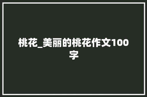 桃花_美丽的桃花作文100字