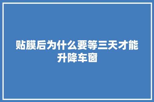 贴膜后为什么要等三天才能升降车窗