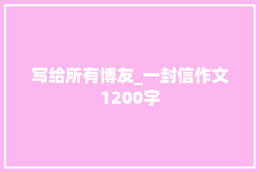写给所有博友_一封信作文1200字