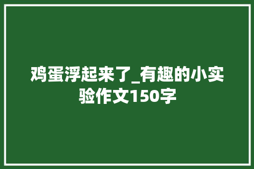 鸡蛋浮起来了_有趣的小实验作文150字