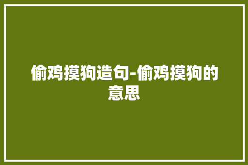 偷鸡摸狗造句-偷鸡摸狗的意思