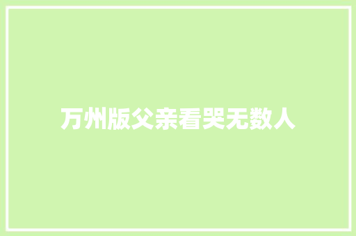 万州版父亲看哭无数人