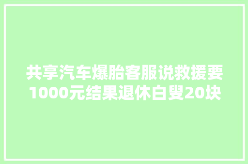 共享汽车爆胎客服说救援要1000元结果退休白叟20块钱就搞定了