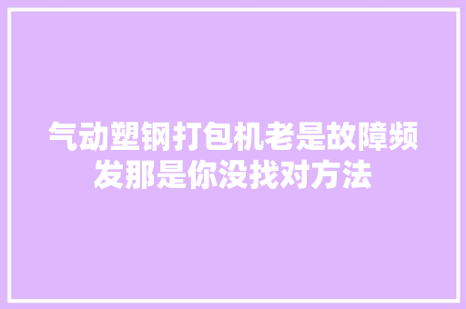 气动塑钢打包机老是故障频发那是你没找对方法