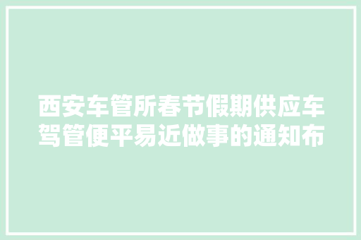 西安车管所春节假期供应车驾管便平易近做事的通知布告​