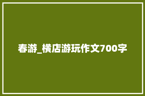 春游_横店游玩作文700字