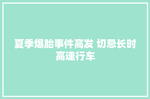 夏季爆胎事件高发 切忌长时高速行车