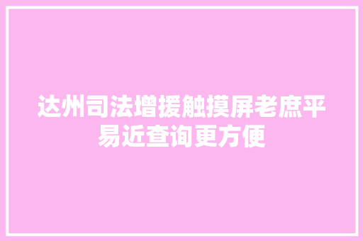 达州司法增援触摸屏老庶平易近查询更方便