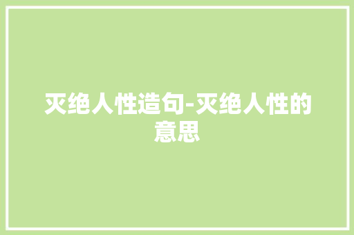 灭绝人性造句-灭绝人性的意思