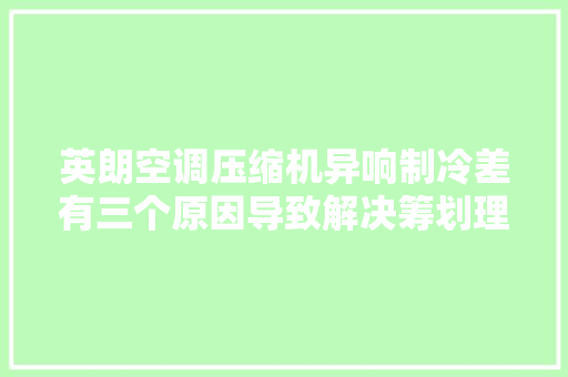 英朗空调压缩机异响制冷差有三个原因导致解决筹划理解一下