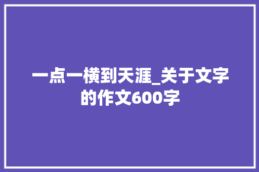 一点一横到天涯_关于文字的作文600字