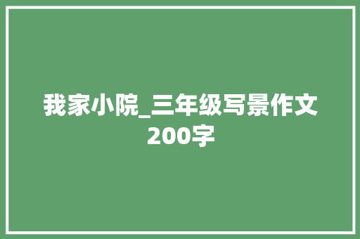 我家小院_三年级写景作文200字