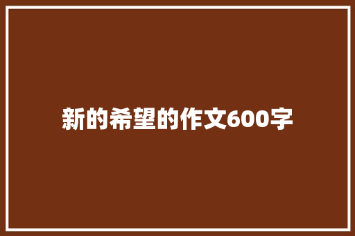 新的希望的作文600字