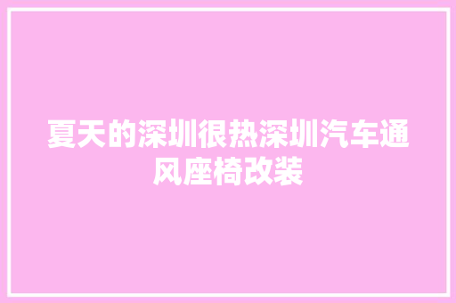 夏天的深圳很热深圳汽车通风座椅改装