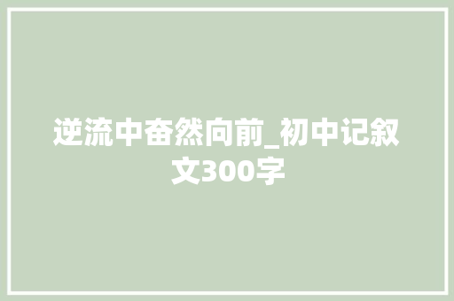 逆流中奋然向前_初中记叙文300字