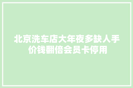 北京洗车店大年夜多缺人手 价钱翻倍会员卡停用