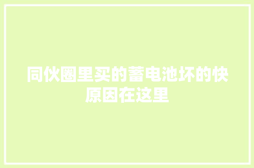 同伙圈里买的蓄电池坏的快原因在这里 汽车知识