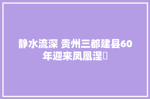 静水流深 贵州三都建县60年迎来凤凰涅槃