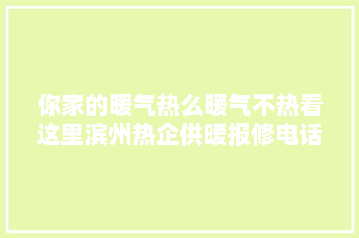 你家的暖气热么暖气不热看这里滨州热企供暖报修电话大年夜全